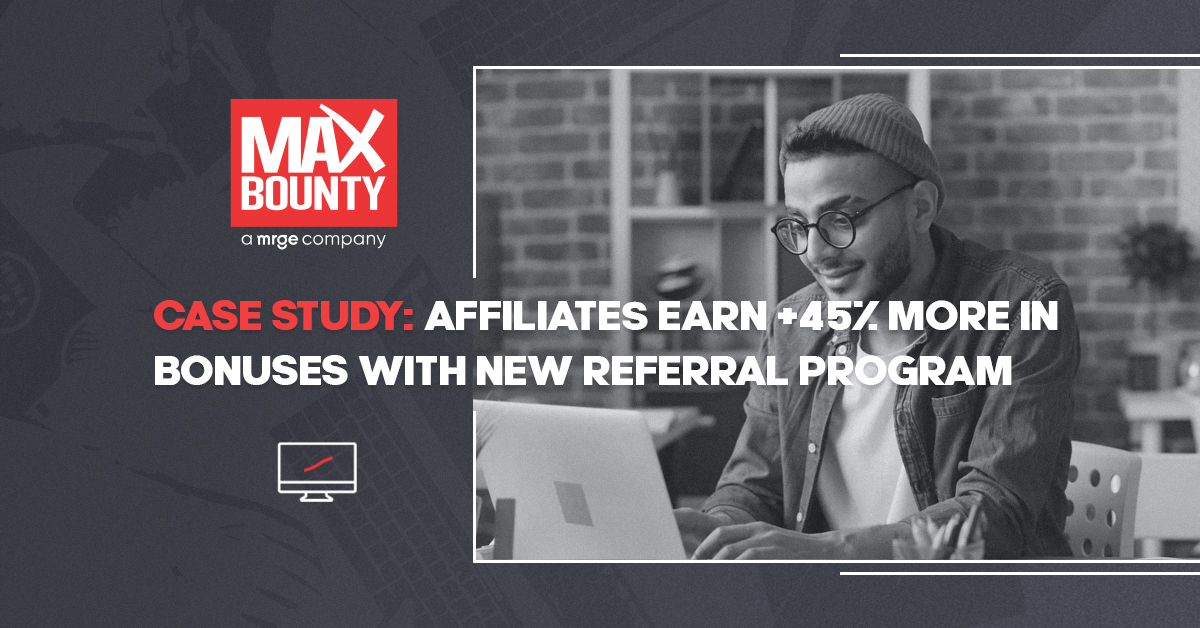 Publisher Case Study: MaxBounty Publishers Increase Their Referral Income by 45% with New Referral Program